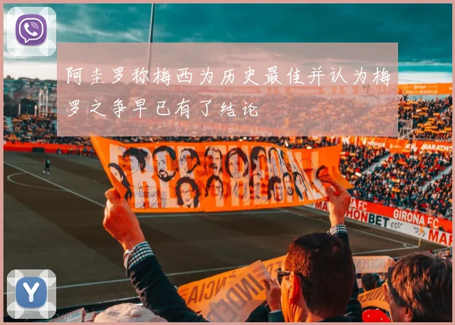 阿圭罗称梅西为历史最佳并认为梅罗之争早已有了结论